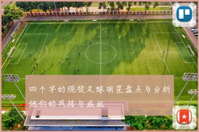 四个字的现役足球明星盘点与分析他们的风格与成就
