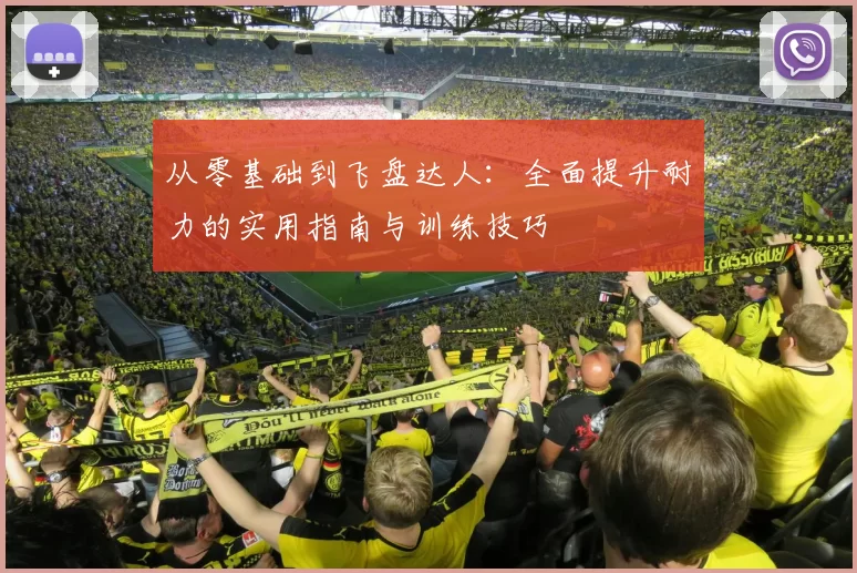 从零基础到飞盘达人：全面提升耐力的实用指南与训练技巧