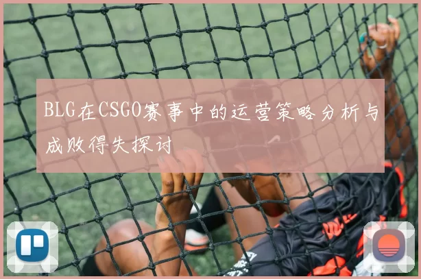 BLG在CSGO赛事中的运营策略分析与成败得失探讨
