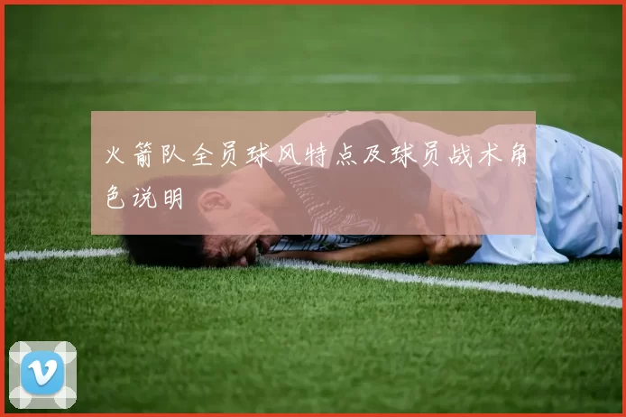 火箭队全员球风特点及球员战术角色说明