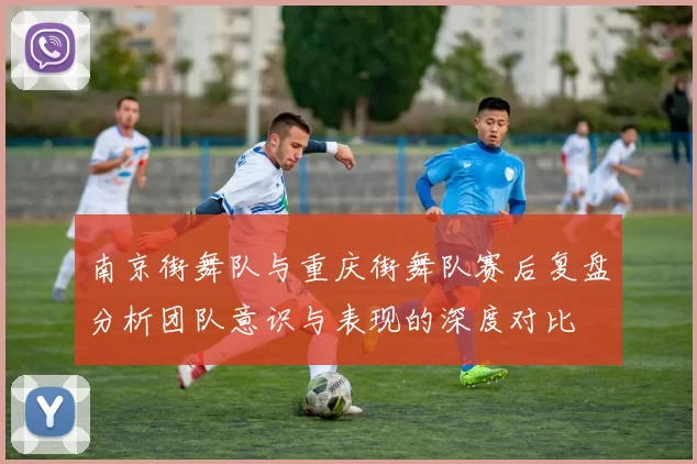 南京街舞队与重庆街舞队赛后复盘分析团队意识与表现的深度对比