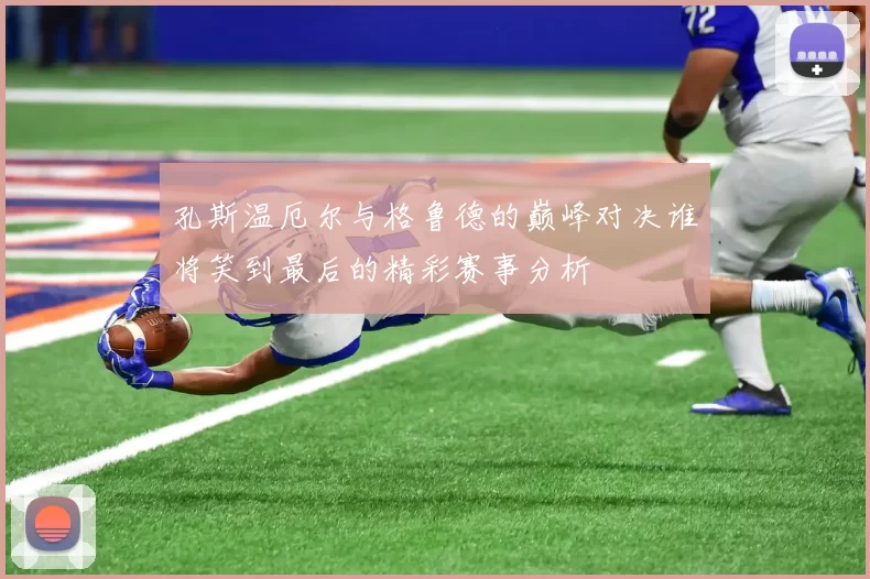 孔斯温厄尔与格鲁德的巅峰对决谁将笑到最后的精彩赛事分析