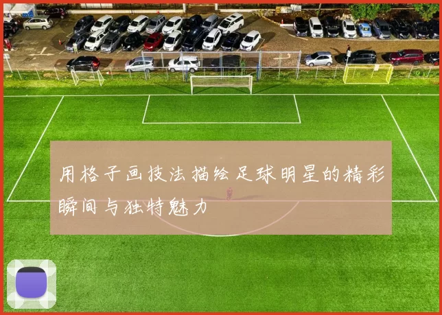 用格子画技法描绘足球明星的精彩瞬间与独特魅力