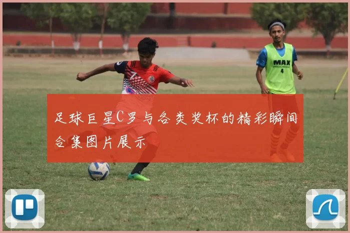 足球巨星C罗与各类奖杯的精彩瞬间合集图片展示