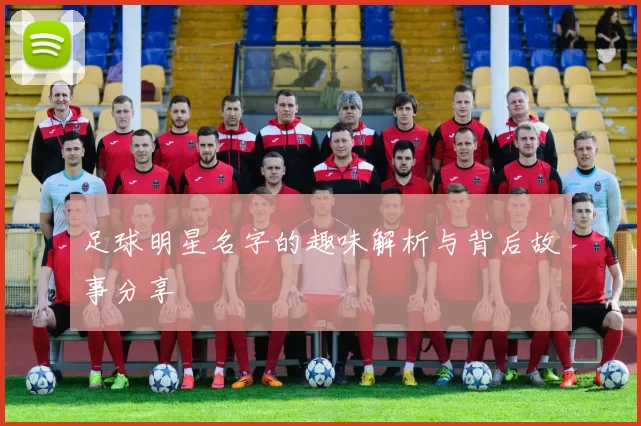 足球明星名字的趣味解析与背后故事分享