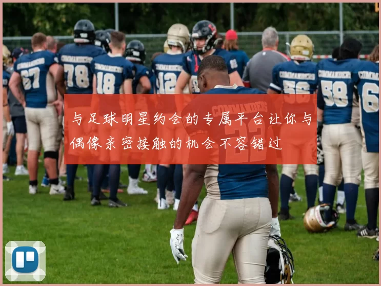 与足球明星约会的专属平台让你与偶像亲密接触的机会不容错过