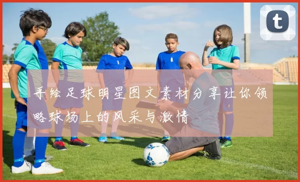 手绘足球明星图文素材分享让你领略球场上的风采与激情