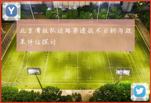 北京滑板队边路渗透战术分析与效果评估探讨